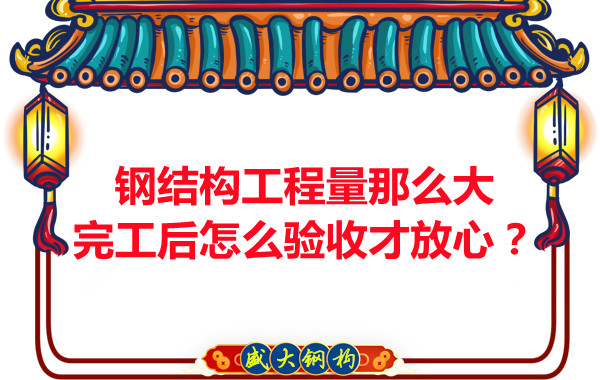 鋼結構工程量那么大，完工后怎么驗收才放心？