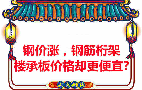 鋼價在漲，鋼筋桁架樓承板價格卻更便宜？
